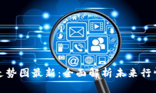 区块链明天走势图最新：全面解析未来行情与投资机会