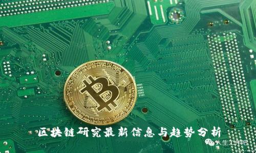 区块链研究最新信息与趋势分析