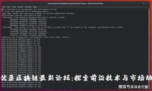 : 优栗区块链最新论坛：探索前沿技术与市场动态