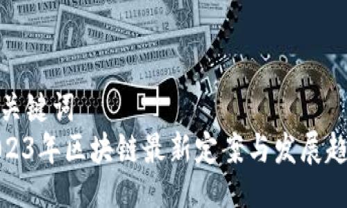 与关键词  
2023年区块链最新定案与发展趋势