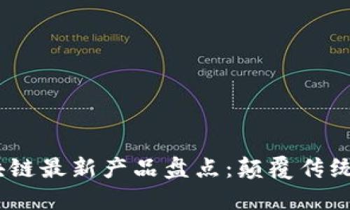 2023年区块链最新产品盘点：颠覆传统的科技革命