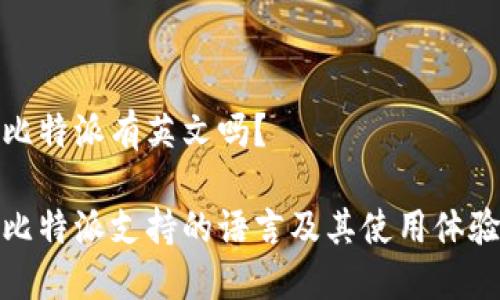 比特派有英文吗？

比特派支持的语言及其使用体验