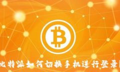   比特派如何切换手机进行登录？