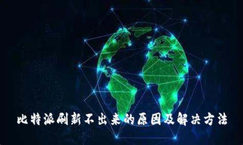 比特派刷新不出来的原因及解决方法