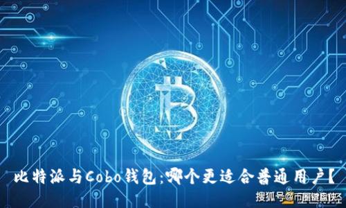 比特派与Cobo钱包：哪个更适合普通用户？