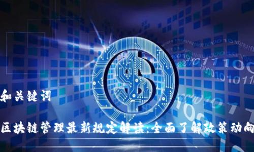 和关键词

区块链管理最新规定解读：全面了解政策动向