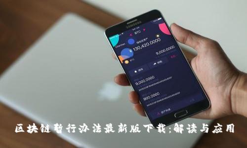 区块链暂行办法最新版下载：解读与应用