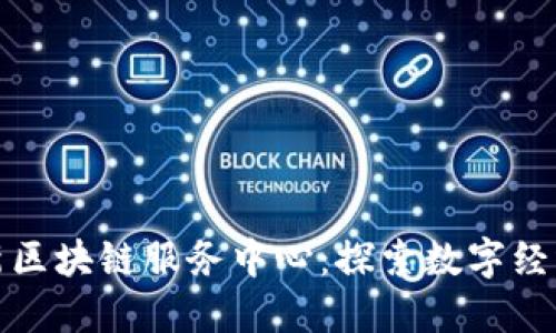 兰州最新区块链服务中心：探索数字经济新机遇