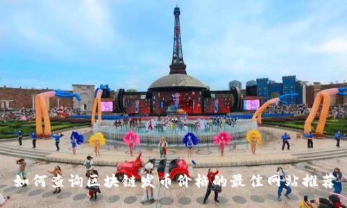 如何查询区块链发币价格的最佳网站推荐