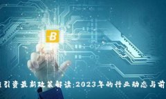 区块链引资最新政策解读：2023年的行业动态与前